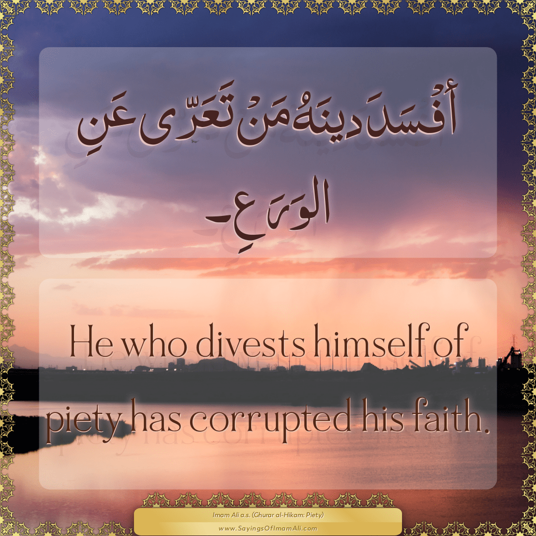 He who divests himself of piety has corrupted his faith.